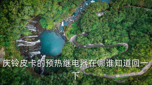 庆铃皮卡的预热继电器在哪谁知道回一下