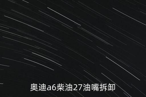 奥迪a6柴油27油嘴拆卸