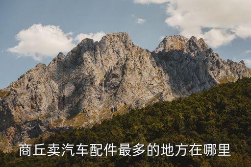 商丘卖汽车配件最多的地方在哪里