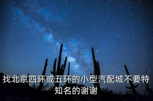 找北京四环或五环的小型汽配城不要特知名的谢谢