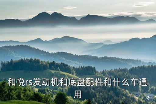 和悦rs发动机和底盘配件和什么车通用