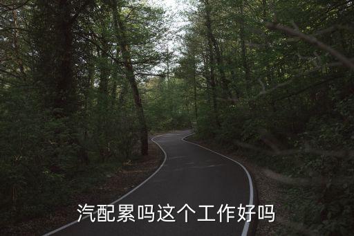 汽配累吗这个工作好吗