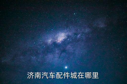 济南汽车配件城在哪里
