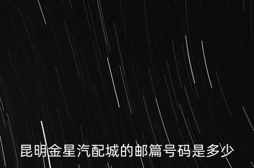 昆明金星汽配城的邮篇号码是多少