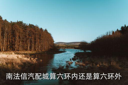 南法信汽配城算六环内还是算六环外