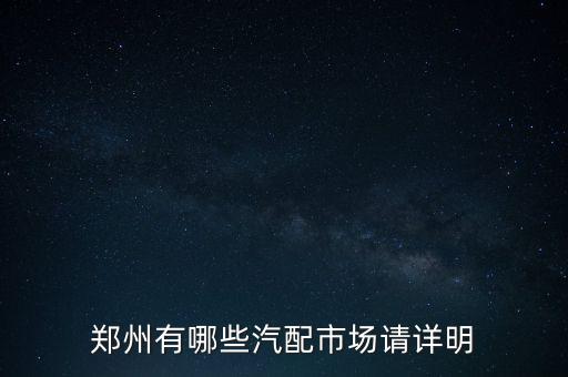 郑州有哪些汽配市场请详明
