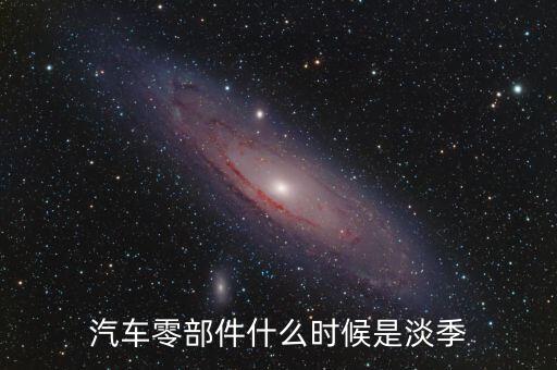 汽车零部件什么时候是淡季