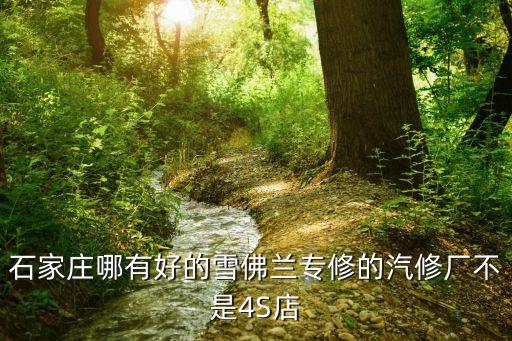 石家庄哪有好的雪佛兰专修的汽修厂不是4S店
