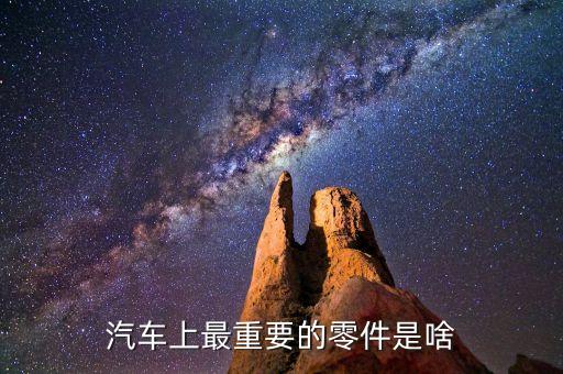 汽车上最重要的零件是啥