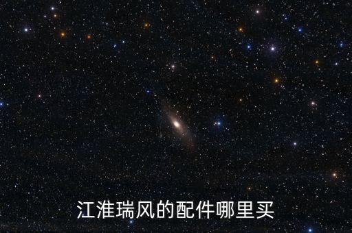 江淮瑞风汽车配件大全，乌鲁木齐哪里可以买到江淮纯正配件