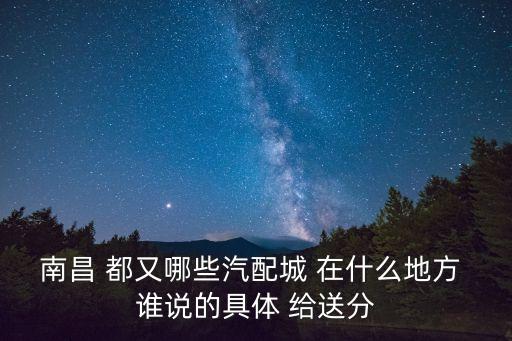 南昌哪个汽配城最好，南昌汽配城