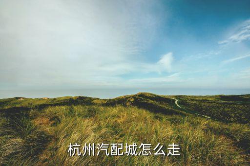 杭州汽配城怎么走