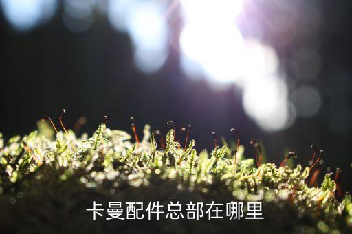 卡曼配件总部在哪里