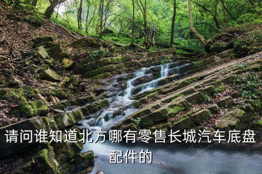 哈尔滨哈弗汽车配件电话，请问谁知道北方哪有零售长城汽车底盘配件的