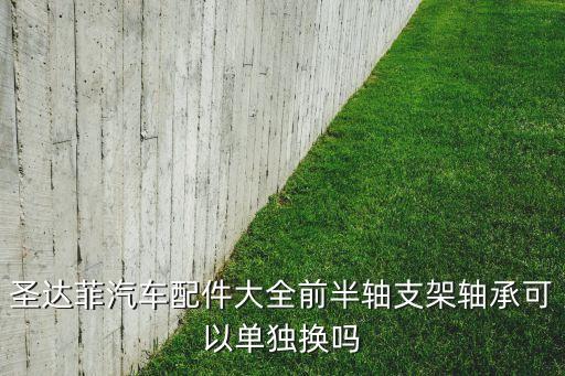 圣达菲汽车配件大全前半轴支架轴承可以单独换吗