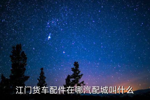 江门货车配件在哪汽配城叫什么