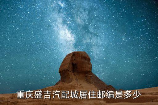 重庆盛吉汽配城居住邮编是多少