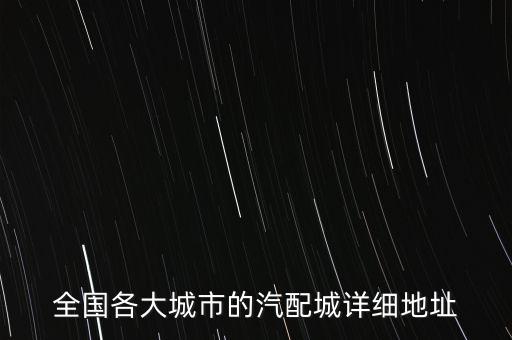 全国各大城市的汽配城详细地址