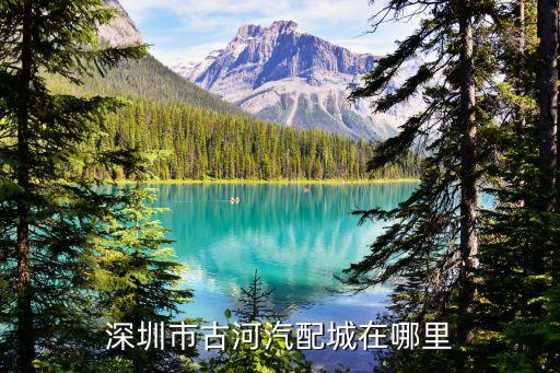 深圳市古河汽配城在哪里