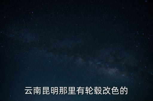云南昆明那里有轮毂改色的