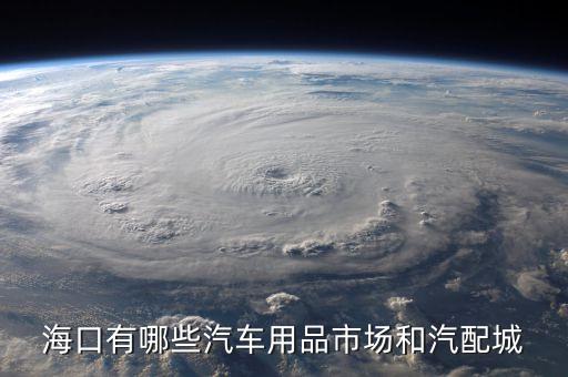 海口有哪些汽车用品市场和汽配城
