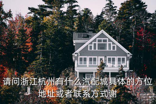 请问浙江杭州有什么汽配城具体的方位地址或者联系方式谢