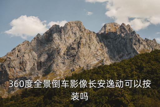 360度全景倒车影像长安逸动可以按装吗