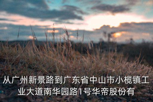 小榄镇帝光汽配厂地址，中山市大正电线电缆制造有限公司具体在小榄那个位置如果要搭