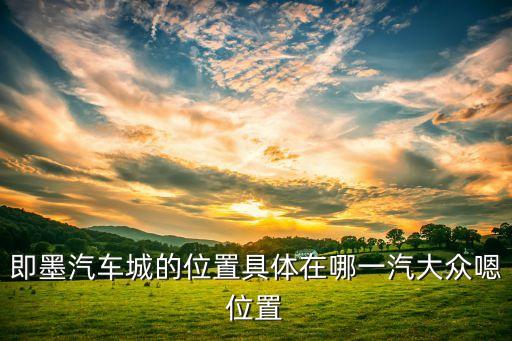 即墨汽车城的位置具体在哪一汽大众嗯位置