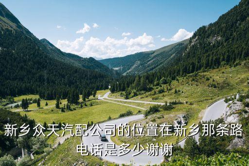新乡众天汽配公司的位置在新乡那条路电话是多少谢谢