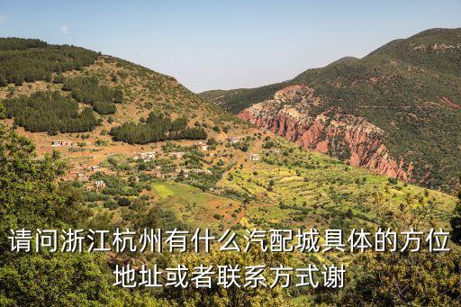请问浙江杭州有什么汽配城具体的方位地址或者联系方式谢