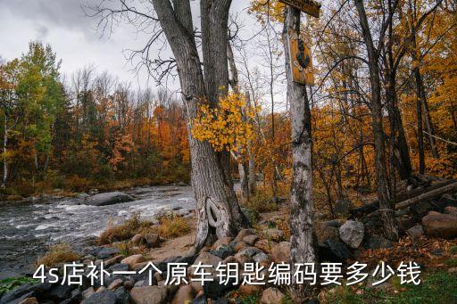 4s店补一个原车钥匙编码要多少钱