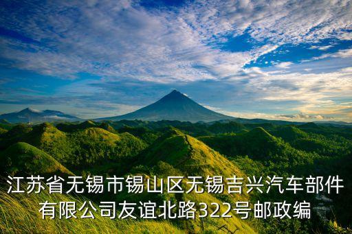 江苏省无锡市锡山区无锡吉兴汽车部件有限公司友谊北路322号邮政编