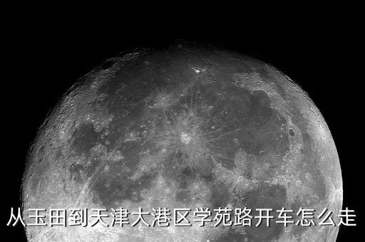 从玉田到天津大港区学苑路开车怎么走