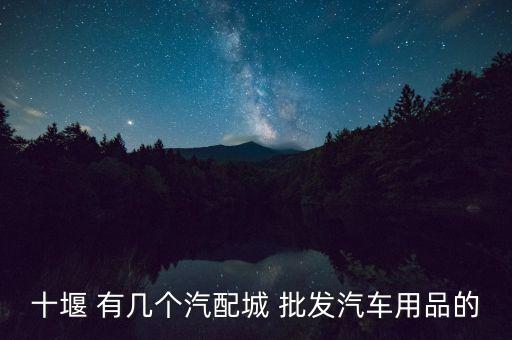 十堰池田汽配地址，十堰的汽配城在哪