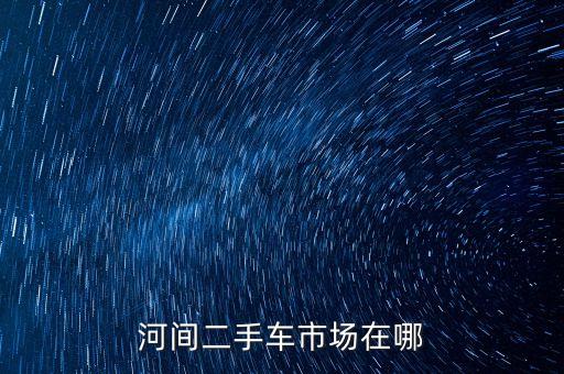河间二手车市场在哪