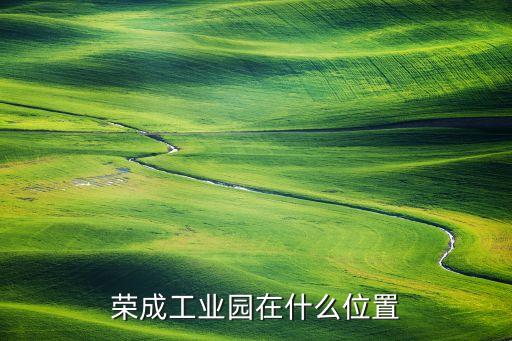 荣成工业园在什么位置