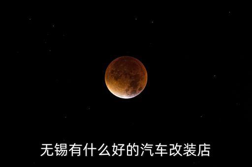无锡有什么好的汽车改装店