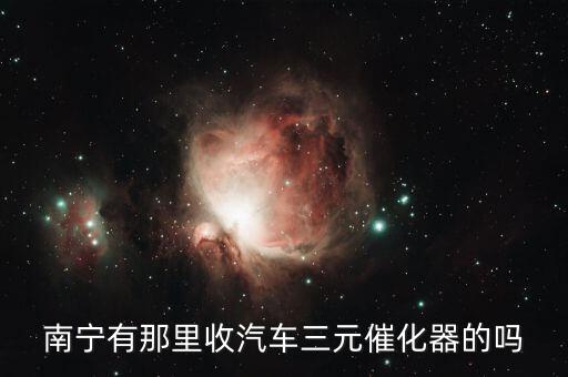 南宁有那里收汽车三元催化器的吗