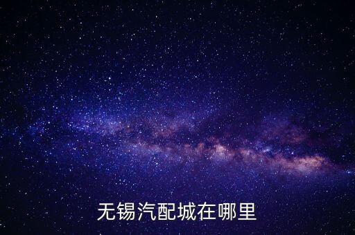 无锡汽配城在哪里