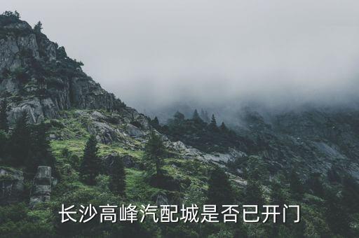 长沙高峰汽配城是否已开门