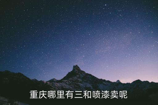 重庆哪里有三和喷漆卖呢