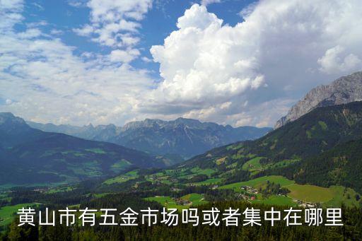 黄山市有五金市场吗或者集中在哪里