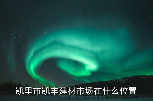 凯里市凯丰建材市场在什么位置